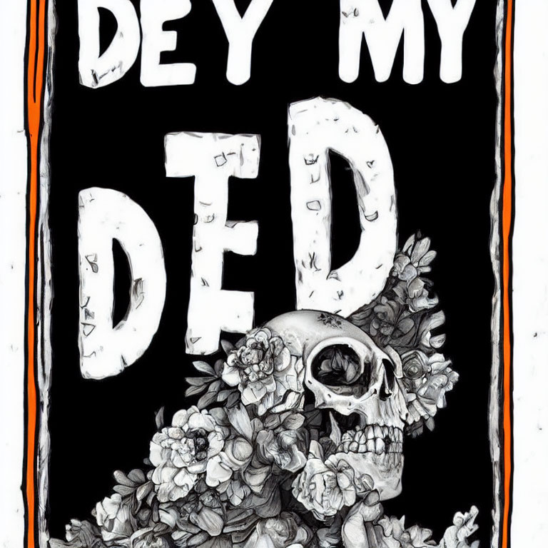 Monochrome skull and flower illustration with distressed "DEY MY DED" text